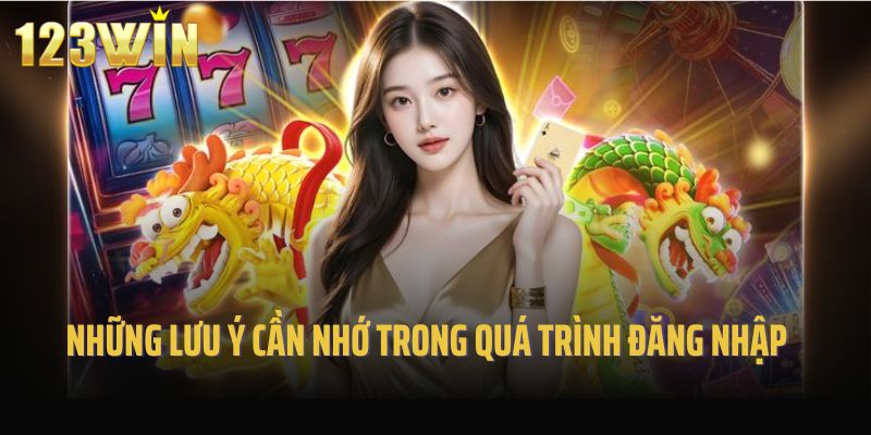 Những lưu ý cần nhớ trong quá trình đăng nhập 123win