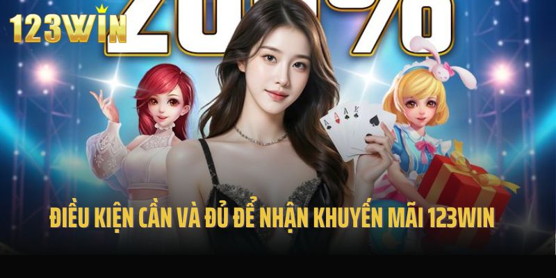 Một vài điều kiện cần và đủ để nhận khuyến mãi 123win