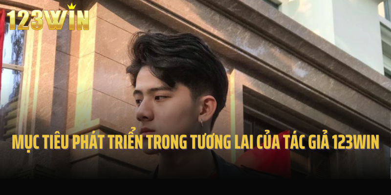 Mục tiêu phát triển trong tương lai của tác giả 123Win