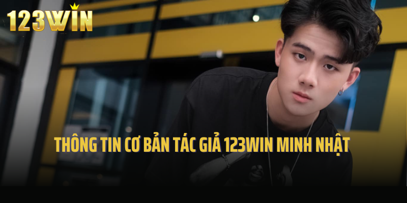 Thông tin cơ bản tác giả 123Win Minh Nhật