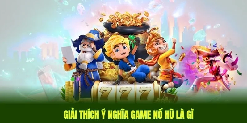 Giải thích ý nghĩa game slot Nổ Hũ là gì