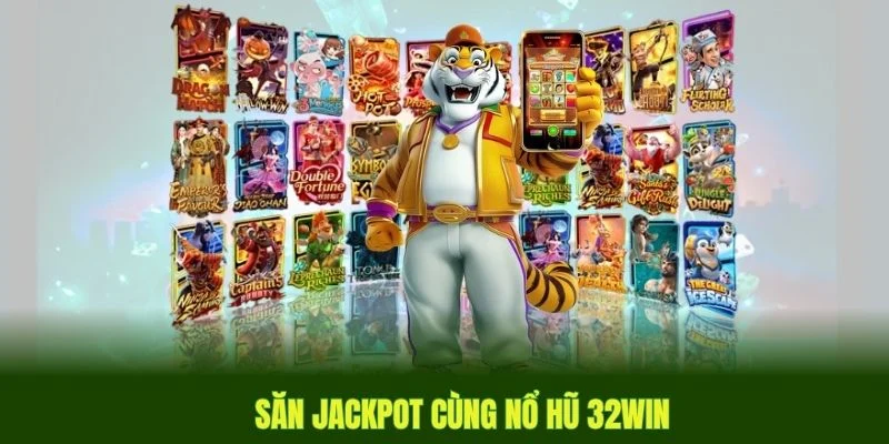 Giải thưởng Jackpot cực khủng tại game Nổ Hũ 32win