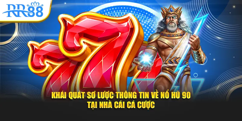 Khái quát sơ lược thông tin về nổ hũ 90 tại nhà cái cá cược